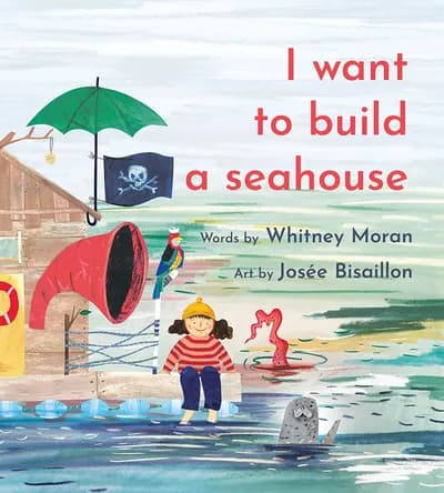 I Want To Build A Seahouse, illustration de Josée Bisaillon